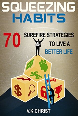 Read online 70 Surefire Strategies To Live A Better Life: Squeezing Habits, Self-Help, Self- Esteem, Personal transformation, self-improve (Self-Help Self- Esteem  self-improve Habits squeezing) - V.K. CHRIST file in ePub