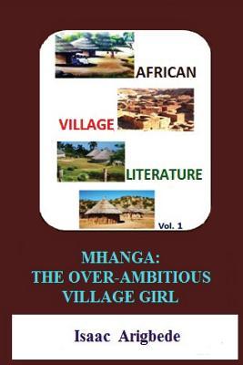 Download African Village Literature volume 1: Mhanga The Over-Ambitious Village Girl - MR Isaac Olatokunbo Arigbede file in PDF