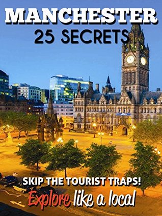 Read Manchester 25 Secrets - The Locals Travel Guide For Your Trip to Manchester (England) 2016: Skip the tourist traps and explore like a local : Where to Go, Eat & Party in Manchester - Antonio Araujo file in PDF