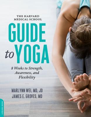 Read The Harvard Medical School Guide to Yoga: 8 Weeks to Strength, Awareness, and Flexibility - Marlynn Wei | PDF