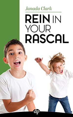 Read Rein in Your Rascal: A Clear Path to Raising a Compliant Child - Janada Clark | ePub