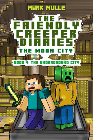 Read The Friendly Creeper Diaries: The Moon City, Book 4: The Underground City - Mark Mulle | PDF
