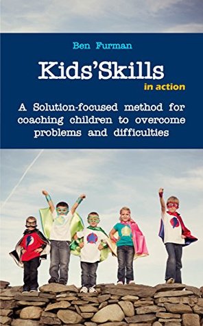 Read Kids'Skills in Action: A Solution-focused method for coaching children to overcome difficulties - Ben Furman | PDF