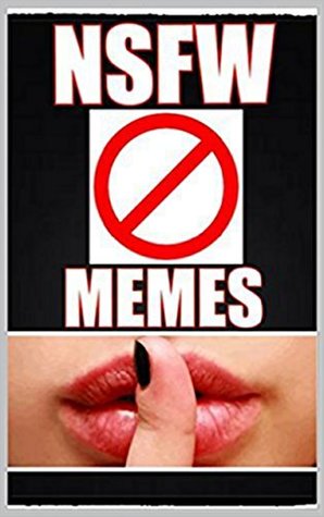 Download Memes: Funny and Risque NSFW Memes(: (Not Safe For Work) You Have Been Warned - Memes file in PDF