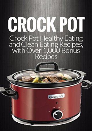 Read Crock Pot: Crock Pot Healthy Eating and Clean Eating Recipes, with Over 1,000 Bonus Recipes (Crock Pot, Crock Pot Recipes Cookbook, Slow Cooker, Crock Pot Dump Meals, Crock Pot Freezer Meal) - Meg Harper file in ePub