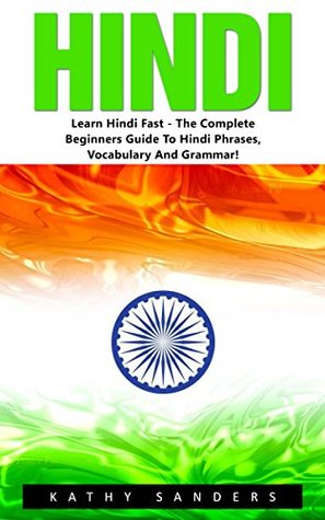 Download Hindi: Learn Hindi Fast - The Complete Beginners Guide To Hindi Phrases, Vocabulary And Grammar (Learning Hindi, Hindi Language, Hindi for Beginners) - Kathy Sanders | ePub