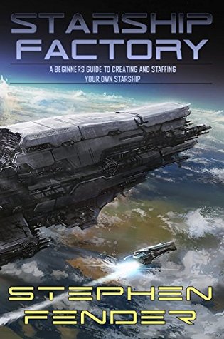 Read online Starship Factory: A Guide to Creating and Staffing Your Own Starship - Stephen A. Fender | PDF