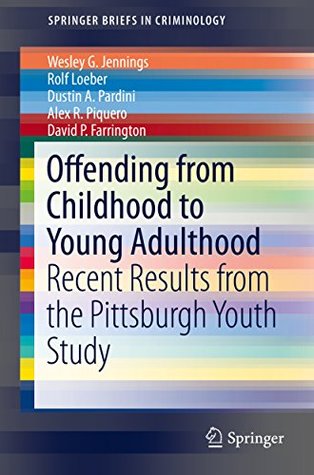 Read Offending from Childhood to Young Adulthood: Recent Results from the Pittsburgh Youth Study (SpringerBriefs in Criminology) - Wesley G. Jennings | PDF