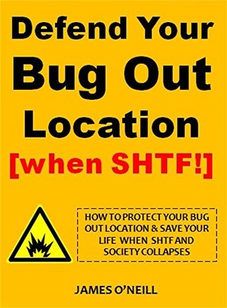 Read online Defend Your Bug Out Location [when SHTF!]: How To Protect Your Bug Out Location & Save Your Life When Shtf And Society Collapses - James O'Neill file in PDF