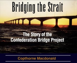 Download Bridging the Strait: The Story of The Confederation Bridge Project - Copthorne Macdonald | PDF