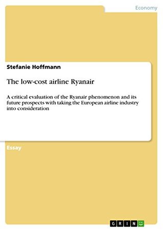 Read The low-cost airline Ryanair: A critical evaluation of the Ryanair phenomenon and its future prospects with taking the European airline industry into consideration - Stefanie Hoffmann | ePub