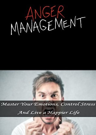 Read Anger Management: Master Your Emotions, Control Stress And Live a Happier Life - Nishant Pal | ePub