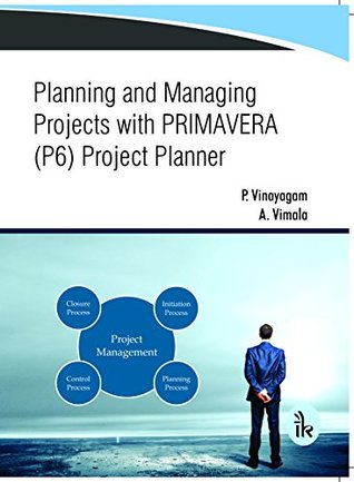 Read Planning and Managing Projects with PRIMAVERA (P6) Project Planner - P Vinayagam & A Vimala file in PDF