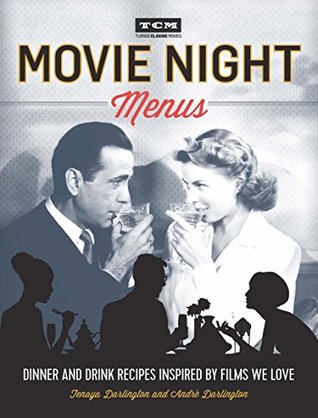 Download Turner Classic Movies: Movie Night Menus: Dinner and Drink Recipes Inspired by the Films We Love - Tenaya Darlington | PDF
