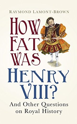 Download How Fat Was Henry VIII?: And 100 Other Questions on Royal History - Raymond Lamont-Brown | ePub