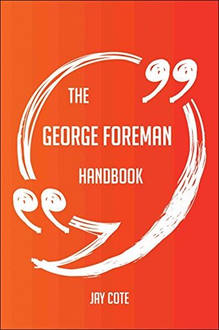 Read The George Foreman Handbook - Everything You Need To Know About George Foreman - Jay Cote | PDF