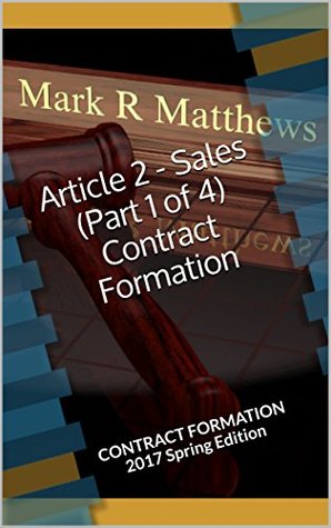 Read Article 2 - Sales (Part 1 of 4) Contract Formation: 2017 Spring Edition - Mark R Matthews | ePub