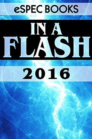 Read online In a Flash 2016: The eSpec Books Annual Flash Anthology - Danielle Ackley-McPhail | ePub