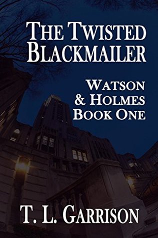 Read The Twisted Blackmailer (Watson and Holmes Book 1) - T. L. Garrison | PDF