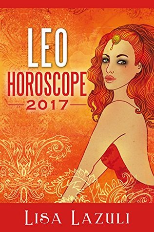 Read online LEO HOROSCOPE 2017 (Astrology Horoscope 2017 Book 5) - Lisa Lazuli file in PDF