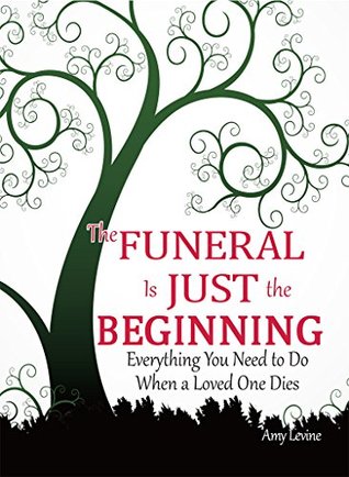 Read The Funeral Is Just the Beginning: Everything You Need to Do When a Loved One Dies - Amy Levine | PDF