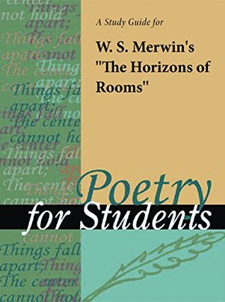 Read online A Study Guide for W. S. Merwin's The Horizons of Rooms (Poetry for Students) - Gale Cengage Learning | PDF