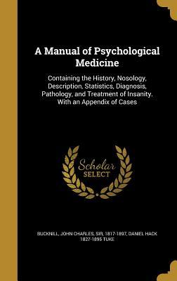 Download A Manual of Psychological Medicine: Containing the History, Nosology, Description, Statistics, Diagnosis, Pathology, and Treatment of Insanity. with an Appendix of Cases - Daniel Hack Tuke | PDF