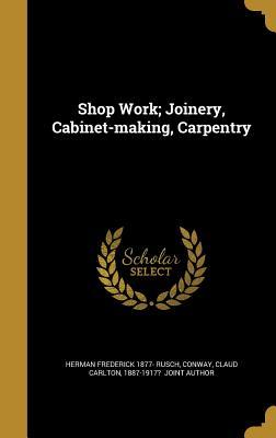 Download Shop Work; Joinery, Cabinet-Making, Carpentry - Herman Frederick 1877- [From Old Rusch file in ePub