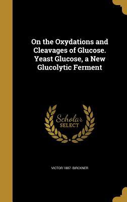 Download On the Oxydations and Cleavages of Glucose. Yeast Glucose, a New Glucolytic Ferment - Victor 1887- Birckner file in PDF