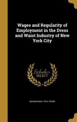 Read Wages and Regularity of Employment in the Dress and Waist Industry of New York City - Nahum Isaac Stone file in PDF