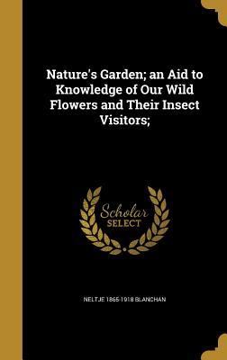 Download Nature's Garden; An Aid to Knowledge of Our Wild Flowers and Their Insect Visitors; - Neltje Blanchan | PDF