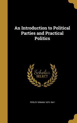 Read An Introduction to Political Parties and Practical Politics - Perley Orman Ray | ePub