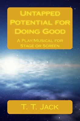 Read Untapped Potential for Doing Good: A Play/Musical for Stage or Screen - T T Jack file in PDF