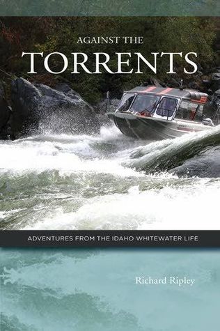 Read online Against the Torrents: Adventures from the Idaho whitewater life - Richard Ripley file in ePub