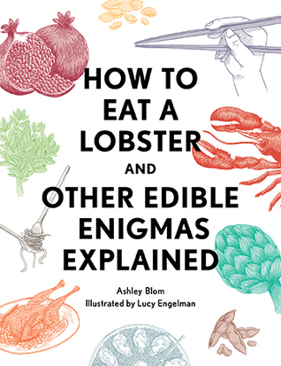 Read How to Eat a Lobster: And Other Edible Enigmas Explained - Ashley Blom file in ePub