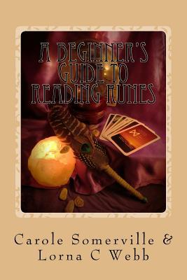 Download A Beginner's Guide to Reading Runes: Reading with Runes, Oracles of Divination - Carole Anne Somerville | PDF