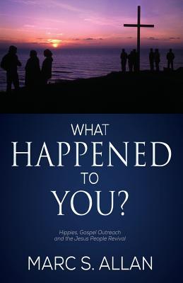 Read online What Happened to You?: Hippies, Gospel Outreach, and the Jesus People Revival - Marc S Allan | PDF