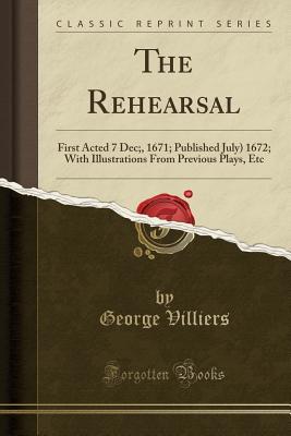 Download The Rehearsal: First Acted 7 Dec;, 1671; Published July) 1672; With Illustrations from Previous Plays, Etc (Classic Reprint) - George Villiers file in ePub