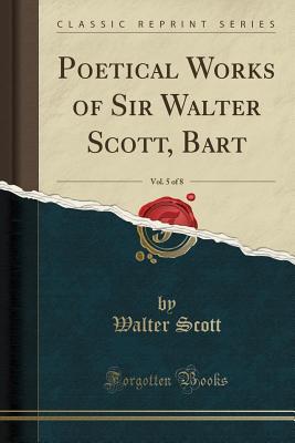 Read online Poetical Works of Sir Walter Scott, Bart, Vol. 5 of 8 (Classic Reprint) - Walter Scott file in PDF