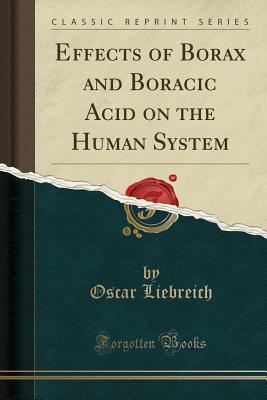 Download Effects of Borax and Boracic Acid on the Human System (Classic Reprint) - Oscar (Mathias Eugen Oscar Li Liebreich | PDF