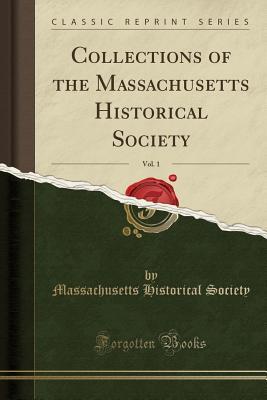 Download Collections of the Massachusetts Historical Society, Vol. 1 (Classic Reprint) - Massachusetts Historical Society file in ePub