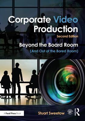 Read Corporate Video Production: Beyond the Board Room (and Out of the Bored Room) - Stuart Sweetow | ePub