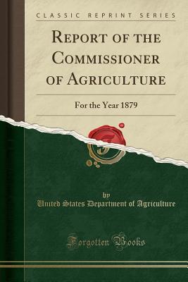 Read Report of the Commissioner of Agriculture: For the Year 1879 (Classic Reprint) - U.S. Department of Agriculture | PDF