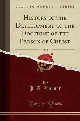 Read History of the Development of the Doctrine of the Person of Christ, Vol. 2 (Classic Reprint) - Isaak August Dorner file in PDF