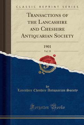 Read online Transactions of the Lancashire and Cheshire Antiquarian Society, Vol. 19: 1901 (Classic Reprint) - Lancshire Cheshire Antiquarian Society file in ePub