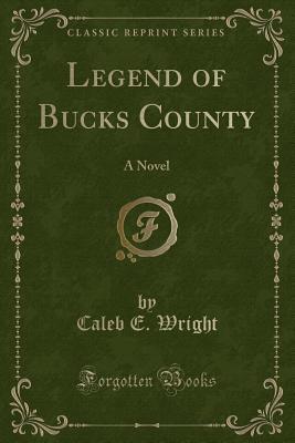 Read online Legend of Bucks County: A Novel (Classic Reprint) - Caleb E Wright file in ePub