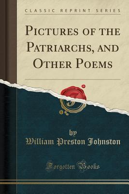Read Pictures of the Patriarchs, and Other Poems (Classic Reprint) - William Preston Johnston | PDF