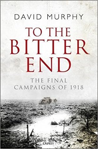 Read To the Bitter End: The Final Campaigns of 1918 - David Murphy file in ePub
