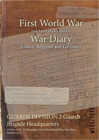 Read online Guards Division 2 Guards Brigade Headquarters: 19 July 1915 - 31 December 1916 (First World War, War Diary, Wo95/1217) - British War Office | PDF