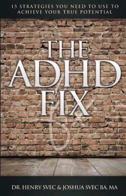 Download The ADHD Fix: 15 Strategies You Need to Use to Achieve Your True Potential - Henry J. Svec file in PDF